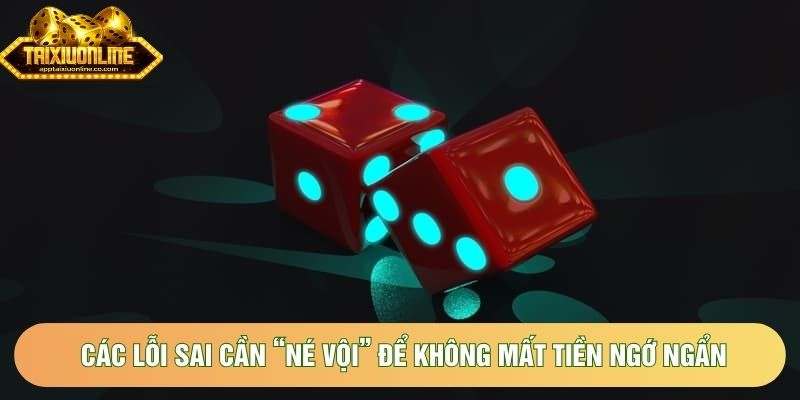 Các lỗi sai cần “né vội” để không mất tiền ngớ ngẩn