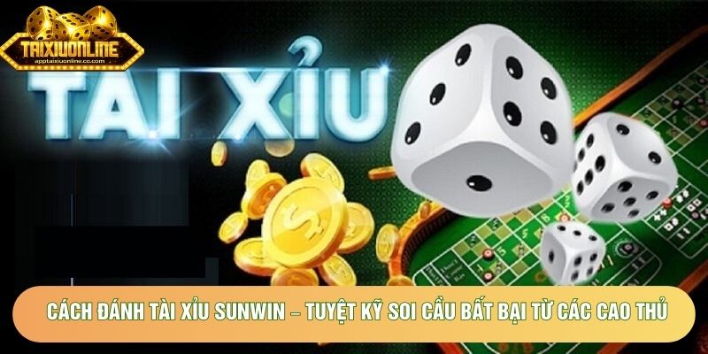 Cách đánh tài xỉu sunwin – Tuyệt kỹ soi cầu bất bại từ các cao thủ