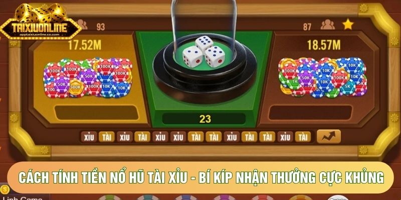 Cách Tính Tiền Nổ Hũ Tài Xỉu - Bí Kíp Nhận Thưởng Cực Khủng