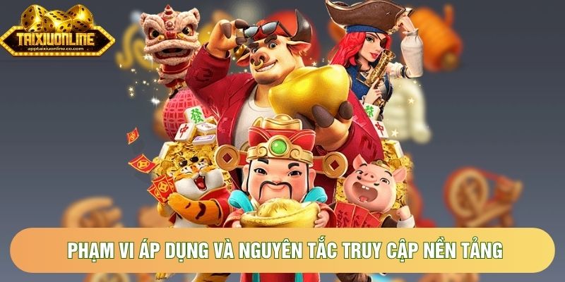 Phạm vi áp dụng và nguyên tắc truy cập nền tảng Phạm vi áp dụng và nguyên tắc truy cập nền tảng