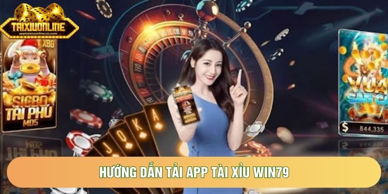 Hướng Dẫn Tải App Tài Xỉu Win79 - Cài Đặt Siêu Nhanh Và Bảo Mật