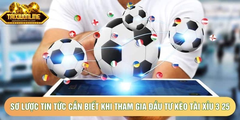 Sơ lược tin tức cần biết khi tham gia đầu tư kèo tài xỉu 3 25