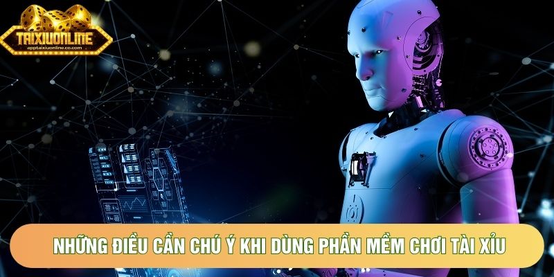 Những điều cần chú ý khi dùng phần mềm chơi tài xỉu
