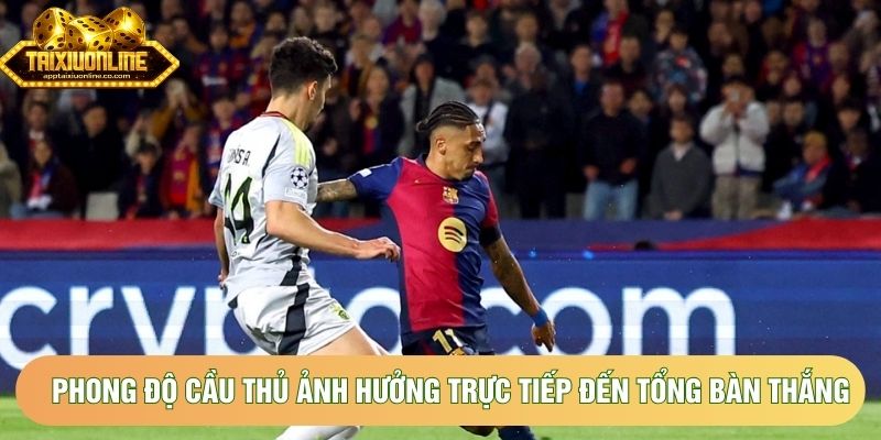 Phong độ cầu thủ ảnh hưởng trực tiếp đến tổng bàn thắng