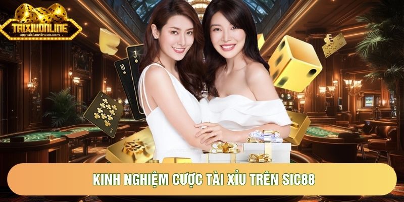 Kinh nghiệm cược Tài Xỉu trên Sic88