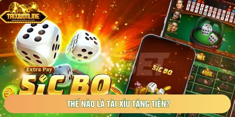 Thế nào là tài xỉu tặng tiền? Thế nào là tài xỉu tặng tiền?