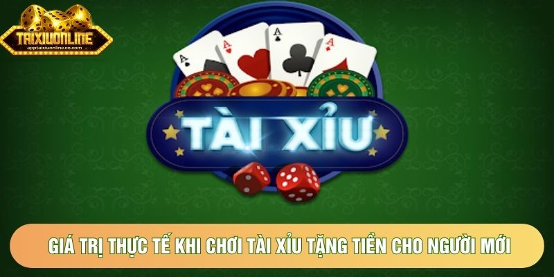 Giá trị thực tế khi chơi tài xỉu tặng tiền cho người mới Giá trị thực tế khi chơi tài xỉu tặng tiền cho người mới