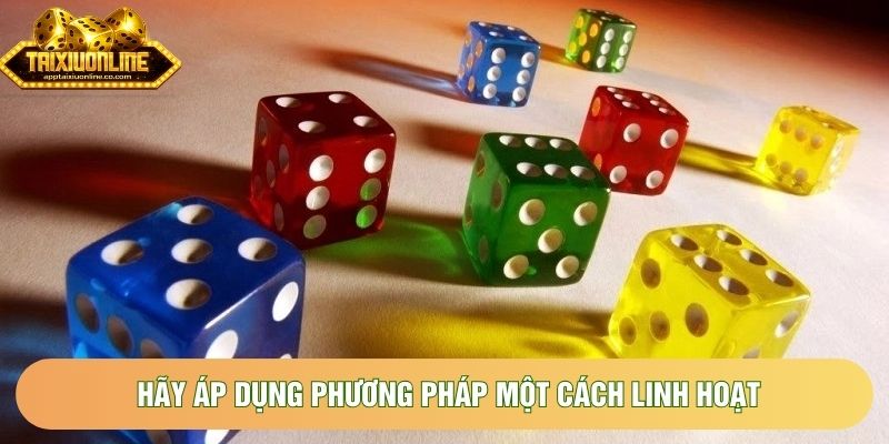 Hãy áp dụng phương pháp một cách linh hoạt