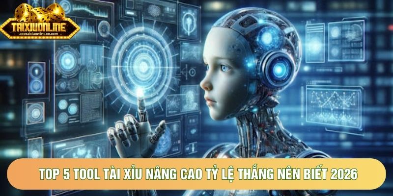 Top 5 Tool Tài Xỉu Nâng Cao Tỷ Lệ Thắng Nên Biết 2026